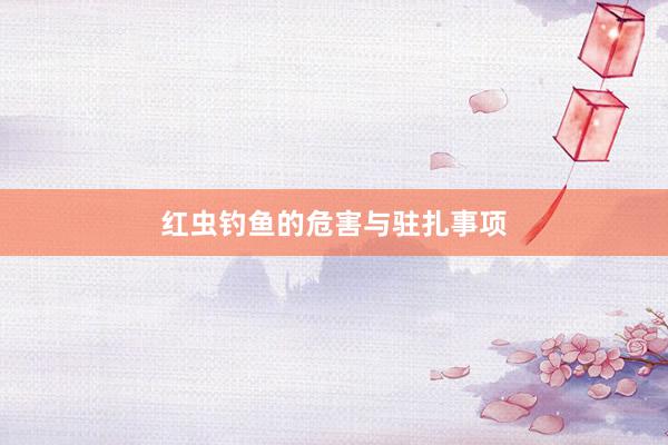 红虫钓鱼的危害与驻扎事项